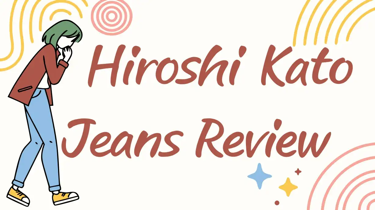 Hiroshi Kato Jeans Review: Premium Selvedge Denim?