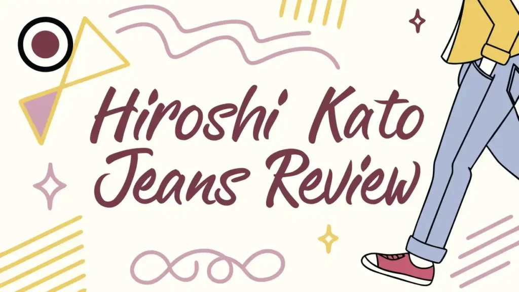 Hiroshi Kato Jeans Review: Premium Selvedge Denim?